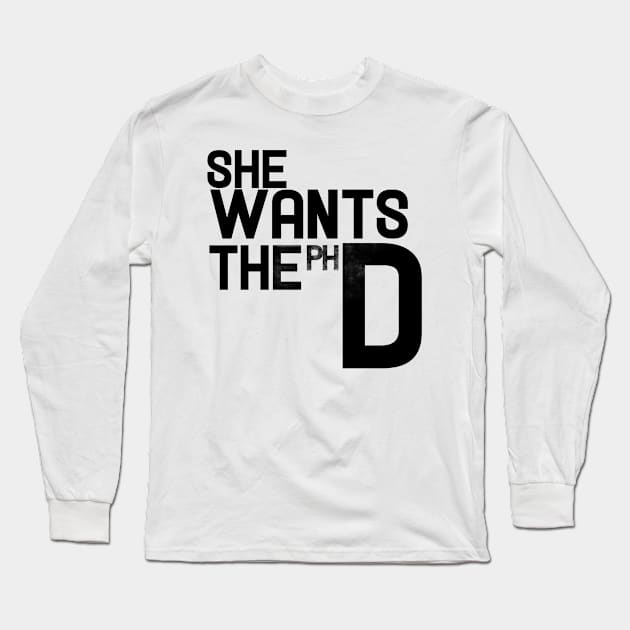 she wants the phd Long Sleeve T-Shirt by bubbsnugg